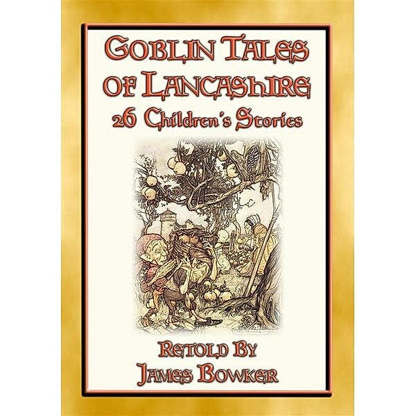 GOBLIN TALES OF LANCASHIRE - 26 illustrated tales about the goblins, fairies, elves, pixies, and ghosts of Lancashire, Anon E. Mouse, Retold by James Bowker