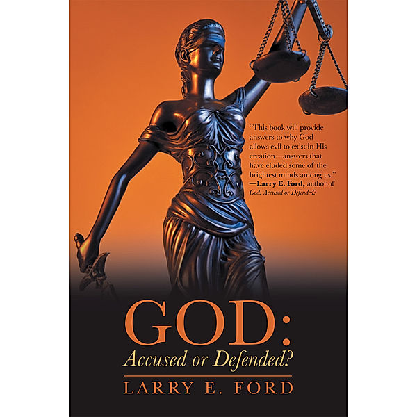 God: Accused or Defended?, Larry E. Ford