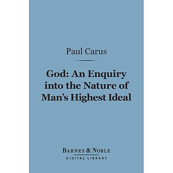 God: An Enquiry into the Nature of Man's Highest Ideal (Barnes & Noble Digital Library) / Barnes & Noble, Paul Carus