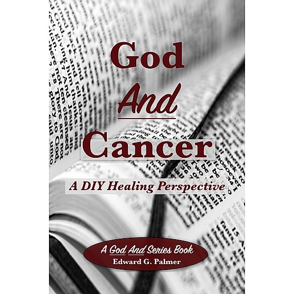 God And Cancer: A DIY Healing Perspective, Edward G. Palmer