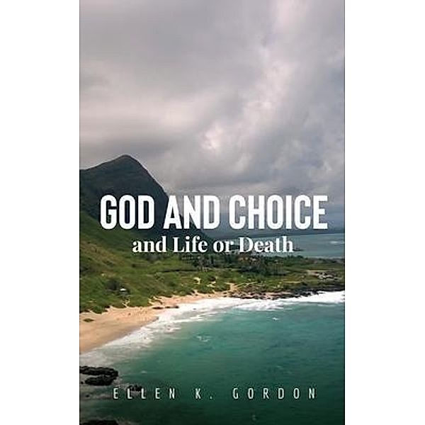 God and Choice and Life or Death / Author Reputation Press, LLC, Ellen Gordon
