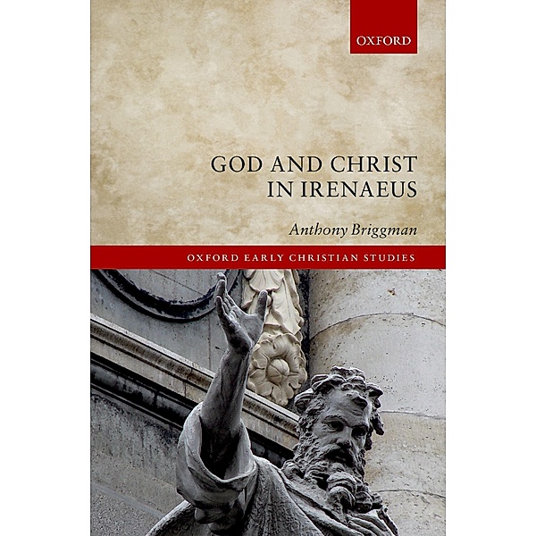 God and Christ in Irenaeus / Oxford Early Christian Studies, Anthony Briggman