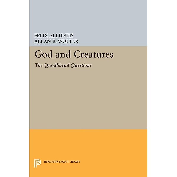 God and Creatures / Princeton Legacy Library Bd.1329, Felix Alluntis, Allan B. Wolter