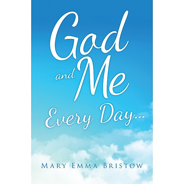 God and Me Every Day . . ., Mary Emma Bristow