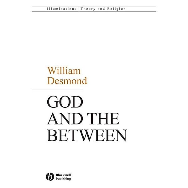 God and the Between / Illuminations: Theory & Religion, William Desmond