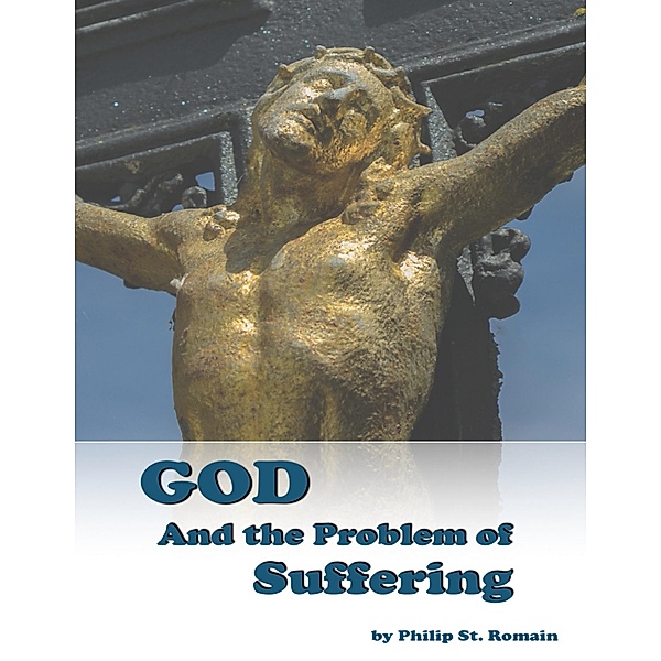 God, and the Problem of Suffering, Philip St. Romain