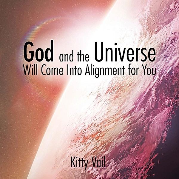 God and the Universe Will Come into Alignment for You, Kitty Vail