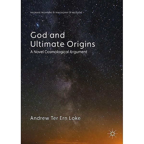 God and Ultimate Origins / Palgrave Frontiers in Philosophy of Religion, Andrew Ter Ern Loke