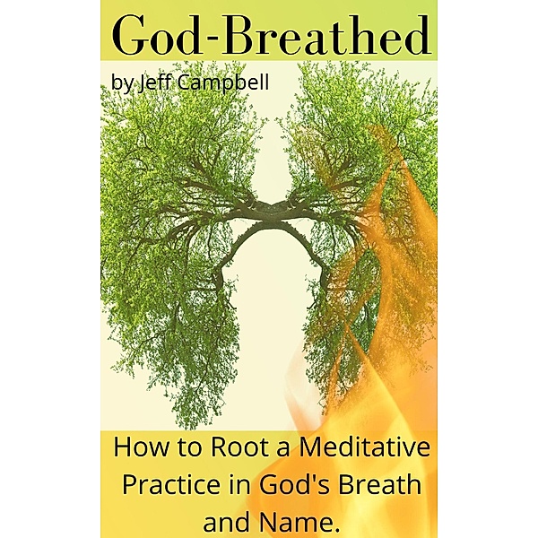 God Breathed: How to Root a Meditative Practice in God's Breath and Name, Jeff Campbell