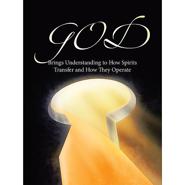 GOD Brings Understanding to How Spirits Transfer and How They Operate, Dino A Beals