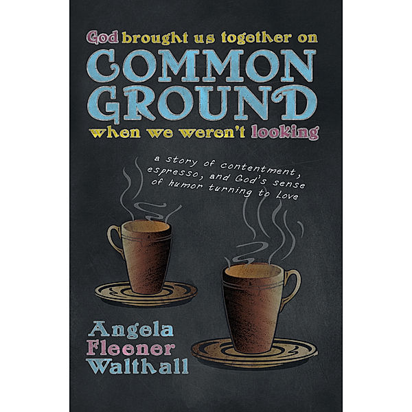 God Brought Us Together on Common Ground When We Weren’T Looking, Angela Fleener Walthall