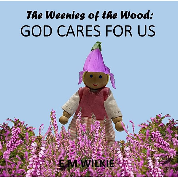 God Cares For Us (The Weenies of the Wood Adventures) / The Weenies of the Wood Adventures, E M Wilkie