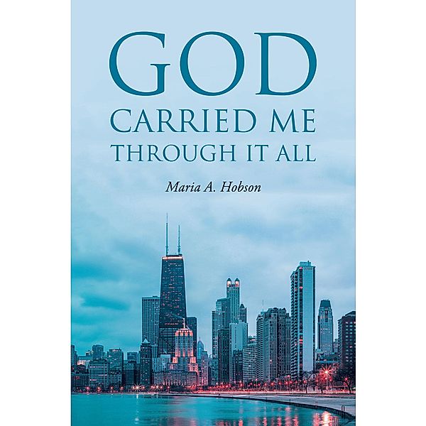 God Carried Me through It All, Maria A. Hobson