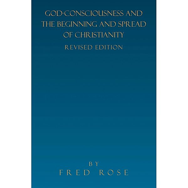 God-Consciousness and the Beginning and Spread of Christianity, Fred Rose