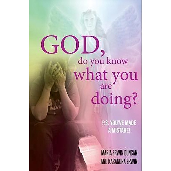 God, do you know what you are doing? / TOPLINK PUBLISHING, LLC, Maria Erwin Duncan, Kasandra Erwin