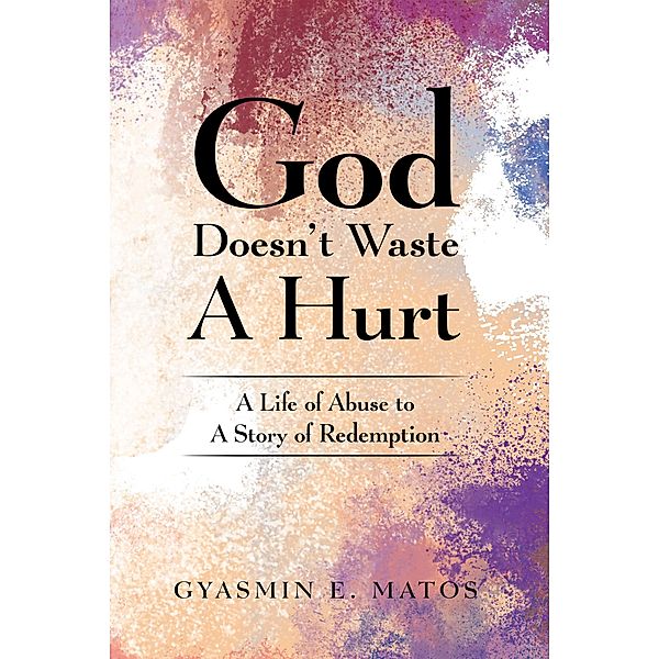 God Doesn't Waste A Hurt, Gyasmin E. Matos