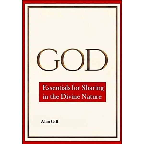 God - Essentials for Sharing in the Divine Nature, Alan Gill