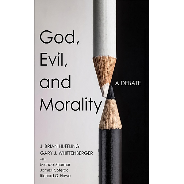 God, Evil, and Morality, J. Brian Huffling, Gary J. Whittenberger