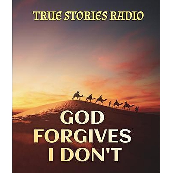 GOD FORGIVES   I DON'T / GALERON CONULTING, True Stories Radio