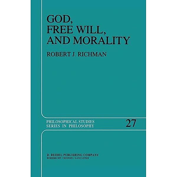 God, Free Will, and Morality / Philosophical Studies Series Bd.27, R. Richman