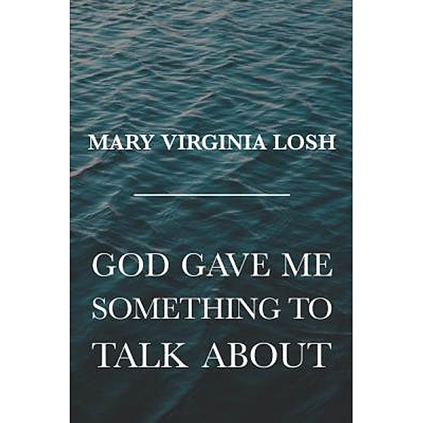 God Gave Me Something to Talk About, Mary Virginia Losh