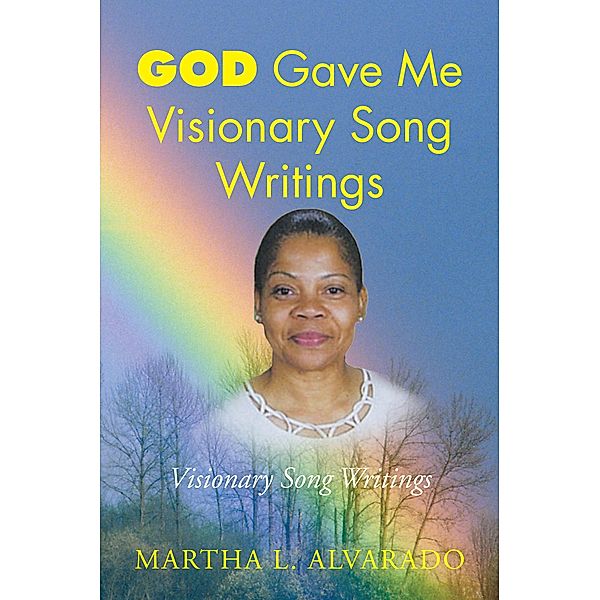 God Gave Me Visionary Song Writings, Martha L. Alvarado