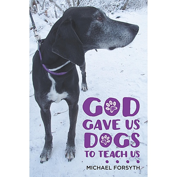 God Gave Us Dogs to Teach Us. . . ., Michael Forsyth