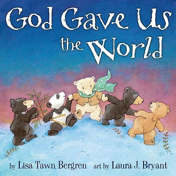 God Gave Us the World / God Gave Us Series, Lisa Tawn Bergren