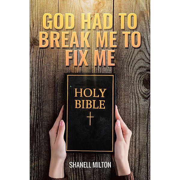 God had to Break me to fix me / Christian Faith Publishing, Inc., Shanell Milton