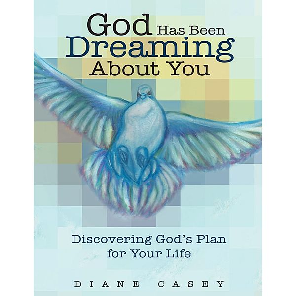 God Has Been Dreaming About You: Discovering God's Plan for Your Life, Diane Casey