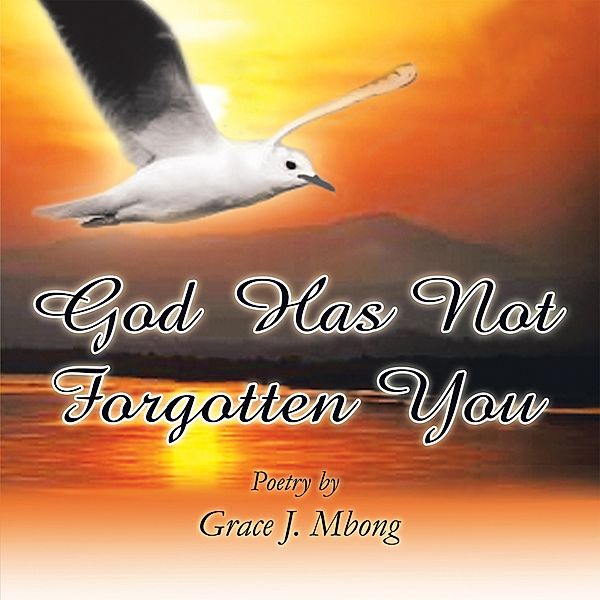 God Has Not Forgotten You, Grace J. Mbong