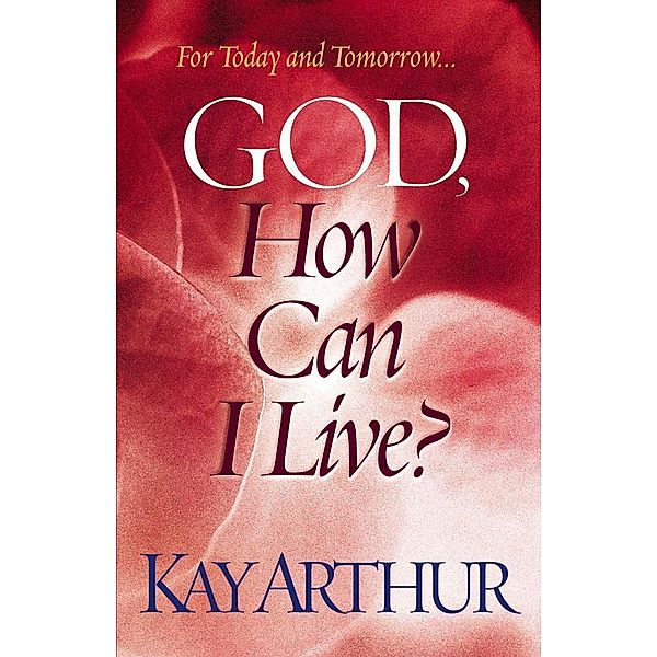 God, How Can I Live? / Harvest House Publishers, Kay Arthur