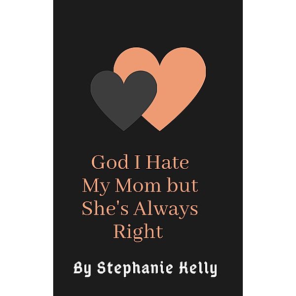 God I Hate My Mom but She's Always Right, Stephanie Kelly