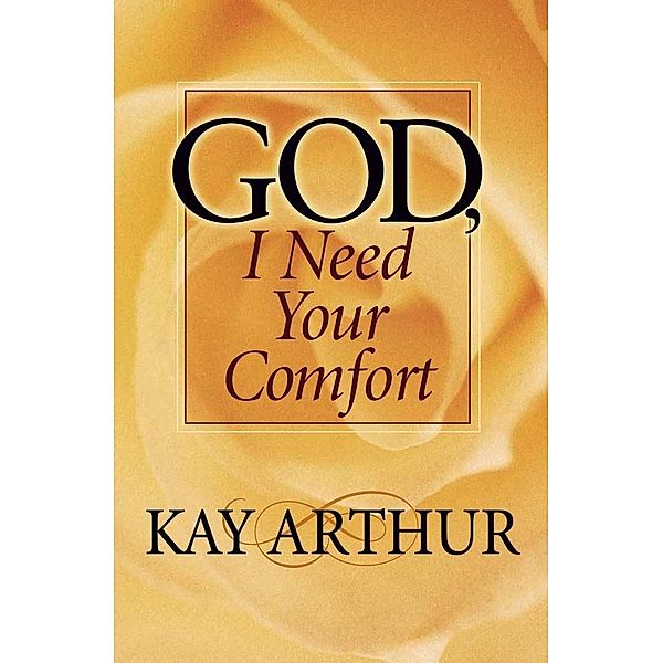 God, I Need Your Comfort, Kay Arthur