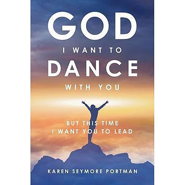 God I Want to Dance With You / Final Step Publishing, Karen Semore Portman