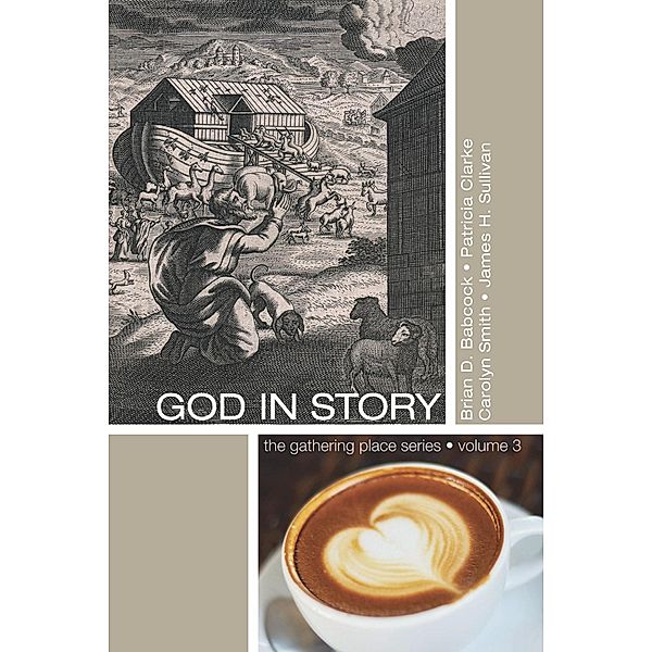 God in Story / Gathering Place Series Bd.3, Brian D. Babcock, Patricia Clarke, Carolyn Smith, James H. Sullivan