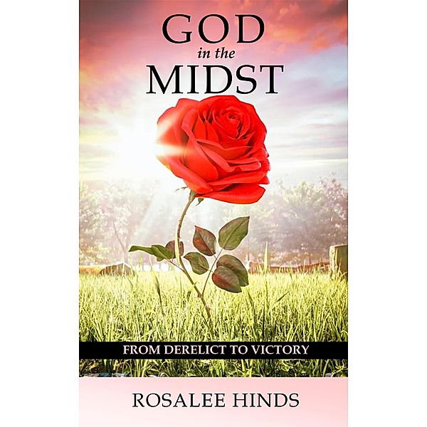 God in the Midst: From Derelict to Victory, Rosalee Hinds