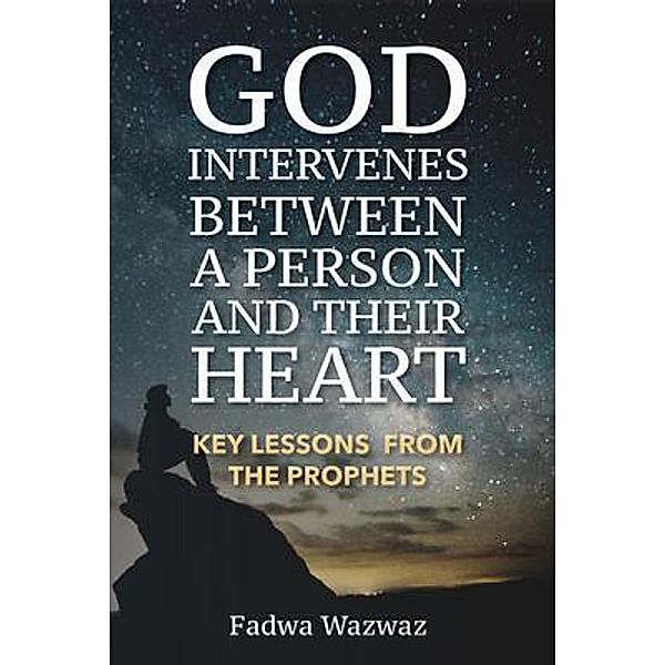 GOD INTERVENES BETWEEN A PERSON AND THEIR HEART, Fadwa Wazwaz