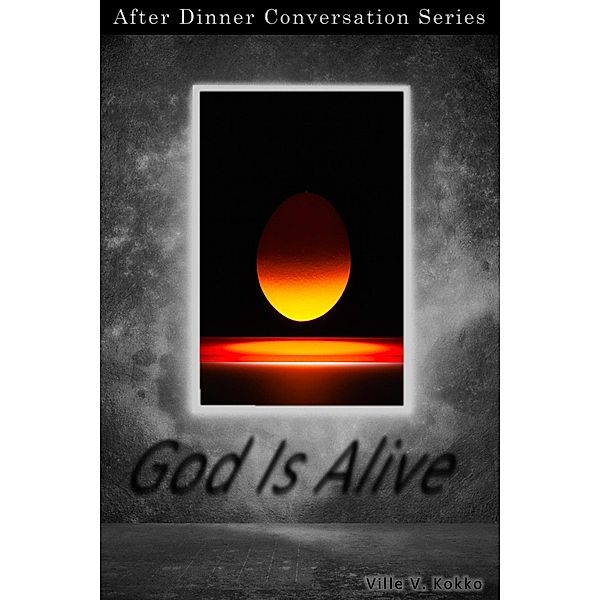 God Is Alive (After Dinner Conversation, #65) / After Dinner Conversation, Ville V. Kokko