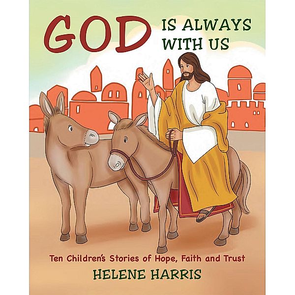 God Is Always With Us: Ten Children's Stories of Hope, Faith and Trust, Helene Harris