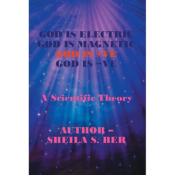 God Is Electric God Is Magnetic God Is +Ve God Is -Ve, Sheila S. Ber