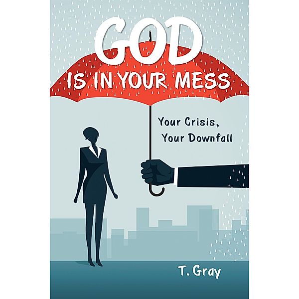 God Is in Your Mess, T. Gray