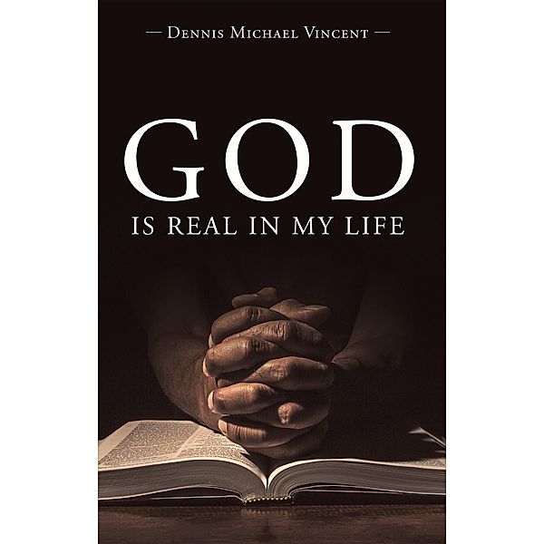 God Is Real in My Life, Dennis Michael Vincent
