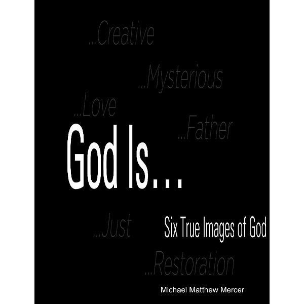 God Is...: Six True Images of God, Michael Matthew Mercer