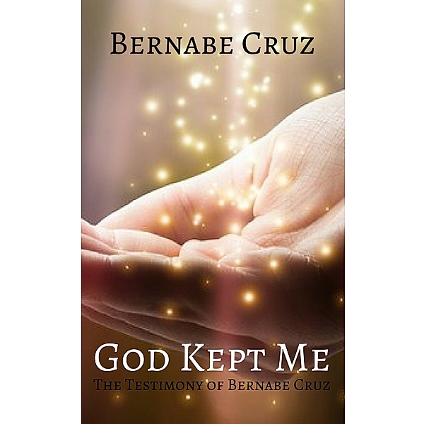 God Kept Me: The Testimony of Bernabe Cruz, Bernabe Cruz