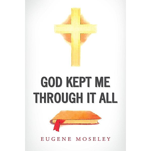 God Kept Me through it All / Page Publishing, Inc., Eugene Moseley