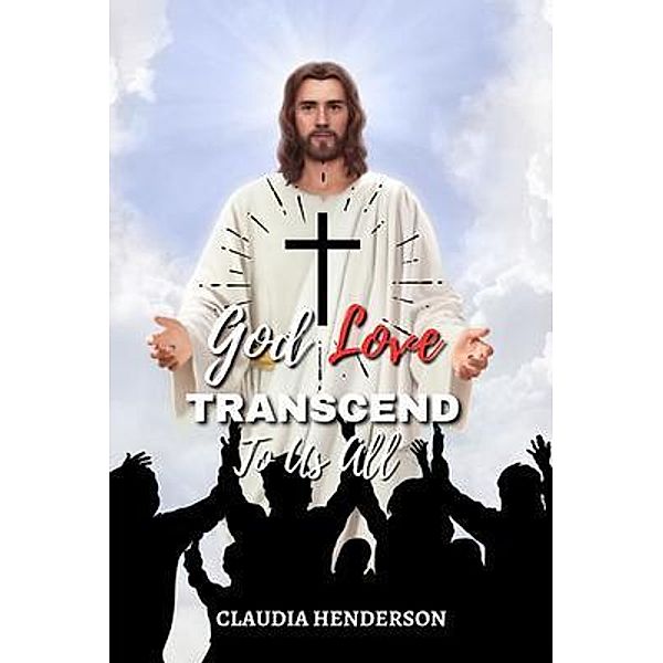 God Love Transcend to Us All / Book Savvy International, Claudia Henderson