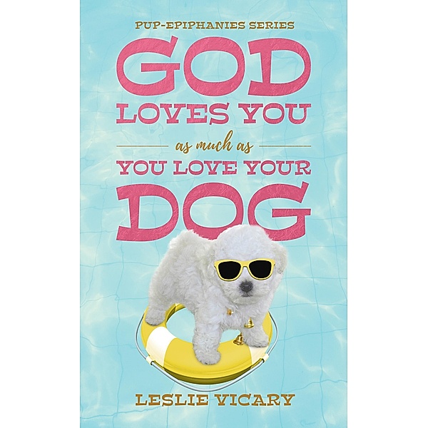 God Loves You as Much as You Love Your Dog (Pup-epiphanies) / Pup-epiphanies, Leslie Vicary