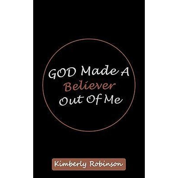 God Made A Believer Out of Me, Kimberly Robinson