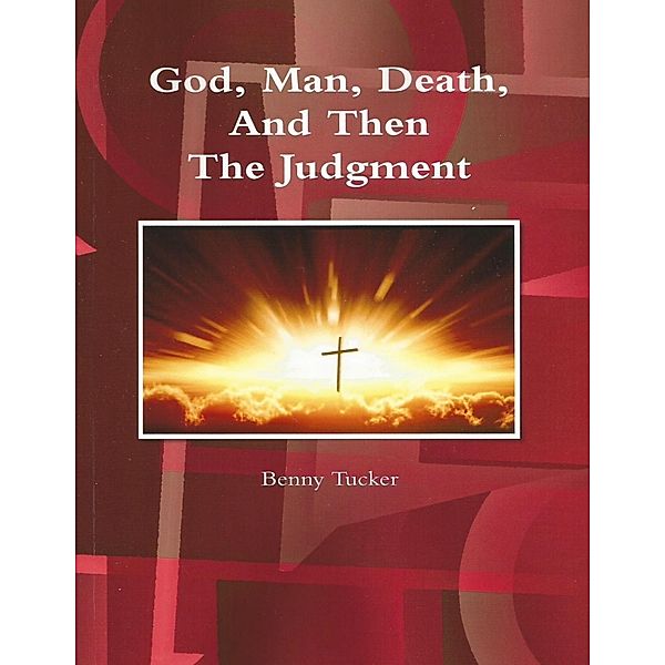 God, Man, Death, and Then the Judgment, Benny Tucker